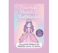 Traumhafte Models & Ballkleider: Das große Malbuch für Mädchen von 6-12 Jahren | XXL-Sonderausgabe mit über 50 traumhaften Designs.