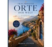 Traumhafte Orte der Welt: Eine entspannende Reise zum Ausmalen - 48 magische Landschaften und Sehnsuchtsorte