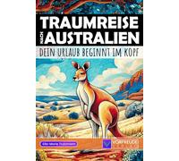 Traumreise nach Australien - Dein Urlaub beginnt im Kopf: Geführte Gedankenreisen: Sydney, Great Barrier Reef, Uluru, Blue Mountains, Margaret River ... - Perfekt als Geschenk für Australien-Fans