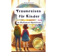 Traumreisen für Kinder mit Autismus: Fantasiereisen für Kinder mit Autismus: Traumreisen zum Entspannen für hochsensible Kinder, gefühlsstarke Kinder, ... mit Gefühlen lernen, Wutausbrüche vorbeugen