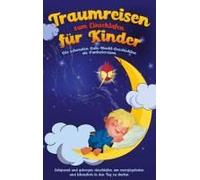 Traumreisen Zum Einschlafen Für Kinder - Die Schönsten Gute-Nacht-Geschichten Als Fantasiereisen
