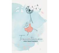 Traumtänze - Mein Traumtagebuch: Zum Aufschreiben, Erinnern und Deuten von Träumen: Ein Journal für Traumanalyse - Dein Weg zu mehr Selbsterkenntnis und Achtsamkeit