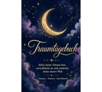 Traumtagebuch: Halte deine Träume fest, entschlüssle sie und lerne aus deiner inneren Welt