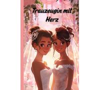 Trauzeugin mit Herz: Fragen beantwortet für die perfekte Hochzeit: Tipps, Ideen und Emotionen für die beste Freundin der Braut