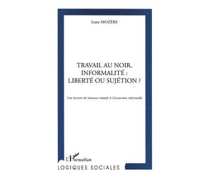 Travail au noir, informalite : liberte ou sujetion ? Une lecture de travaux relatifs à l'économie informelle - Liane Mozère - L'harmattan - broché - Livre