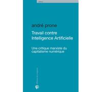 Travail contre Intelligence Artificielle Une critique marxiste du capitalisme numérique - André Prone - Du Croquant - broché - Essai