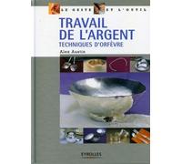 Travail de l'argent Techniques d'orfèvre - Alex Austin - Eyrolles - broché - Guide