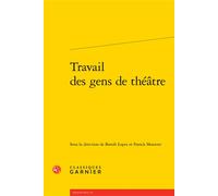 Travail des gens de théâtre - Collectif - Classiques Garnier - broché - Essai