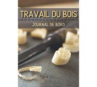 Travail du bois: Journal de bord pour les amoureux du bois, notez vos projets et gardez des photos souvenir de vos œuvres