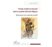 Georges Jourdam–Travail emploi et pouvoir dans la société d'Ancien Régime–Résonnance actuelle–Broché