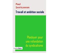 Travail et ambition sociale. Plaidoyer pour une refondation du syndicalisme