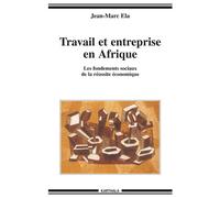 Travail et entreprise en Afrique - les fondements sociaux de la réussite économique - Jean-Marc Ela - Karthala - broché - Guide