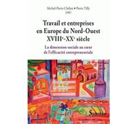 Travail Et Entreprises En Europe Du Nord-Ouest (Xviiie-Xxe Siècle) - La Dimension Sociale Au Coeur De L'efficacité Entreprenariale