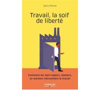 Travail, la soif de liberté Comment les start-uppers, slashers, co-workers réinventent le travail - Denis Pennel - Eyrolles - broché - Etude