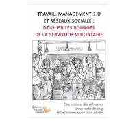 Travail, Management 1.0 et réseaux sociaux : déjouer les rouages de la servitude volontaire Des outils et des réflexions pour sortir du joug et (re)trouver notre libre-arbitre - Didier Romann - L'inst