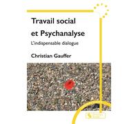 Travail Social Et Psychanalyse - L'indispensable Dialogue
