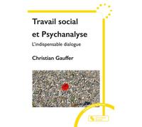 Travail social et Psychanalyse L'indispensable dialogue - Christian Gauffer - Chronique Sociale - broché - Etude