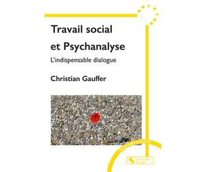 Travail social et Psychanalyse L'indispensable dialogue - Christian Gauffer - Chronique Sociale - broché - Etude