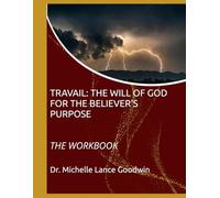 TRAVAIL: THE WILL OF GOD FOR THE BELIEVER'S PURPOSE: THE WORKBOOK