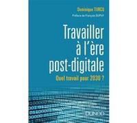 Travailler à l'ère post-digitale - Quel travail pour 2030 ? Dominique Turcq (Auteur)