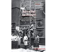 Travailler Au Musée - Publics, Gardiens Et Conservateurs Du Louvre Et Du British Museum : Regards Croisés (1946-1981)