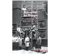 Travailler Au Musée - Publics, Gardiens Et Conservateurs Du Louvre Et Du British Museum : Regards Croisés (1946-1981)