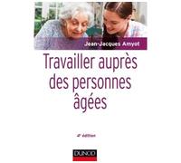 Travailler auprès des personnes âgées 4ème édition - Jean-Jacques Amyot - Dunod - broché - Etude