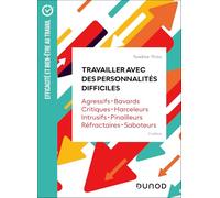Travailler avec des personnalités difficiles - 3e éd.: Agressifs · Bavards · Critiques · Harceleurs · Intrusifs · Pinailleurs · Réfractaires · Saboteurs