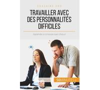 Travailler Avec Des Personnalités Difficiles - Apprendre À Composer Avec Chacun
