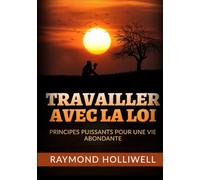 Travailler avec la Loi: Des principes puissants pour une vie abondante