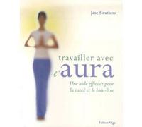 Travailler avec l'aura - Une aide efficace pour la sante et le bien-etre Jane Struthers (Auteur), Antonia Leibovici (Traduction)