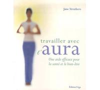 Travailler avec l'aura - Une aide efficace pour la sante et le bien-etre Une aide efficace pour la santé - Jane Struthers - Vega Eds - broché - Essai