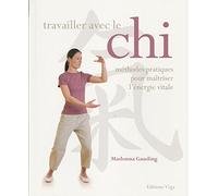 Travailler avec le Chi: Méthodes pratiques pour maîtriser l'énergie vitale