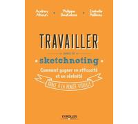 Travailler avec le sketchnoting: Comment gagner en efficacité et en sérénité grâce à la pensée visuelle