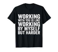 Travailler avec toi est comme Travailler par Moi-même mais Citation Plus Difficile T-Shirt