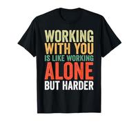 Travailler avec vous, c'est comme travailler seul mais plus dur T-Shirt
