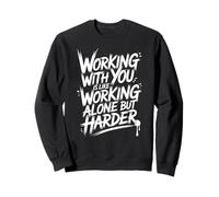 Travailler avec vous, c'est comme travailler seul mais plus Sweatshirt