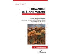Travailler en étant malade Enquête auprès de salariés du champ sanitaire et social présentéistes et de médecins du travail - Alain Vilbrod - L'harmattan - broché - Essai