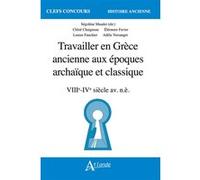 Travailler en Grèce ancienne aux époques archaïque et classique (VIIIe - IVe siècle av. n.è.) Ségolène Maudet (Auteur), Chloé Chaigneau (Auteur), Éléonore Favier (Auteur), Louise Fauchier (Auteur), Ad
