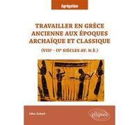 Travailler en Grèce ancienne aux époques archaïque et classique (VIIIe - IVe siècles av. n.è.) Julien Zurbach (Auteur)