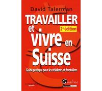 Travailler et vivre en Suisse: Guide pratique pour les résidents et frontaliers