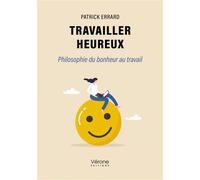 Travailler heureux Philosophie du bonheur au travail - Patrick Errard - Verone Eds - broché - Essai