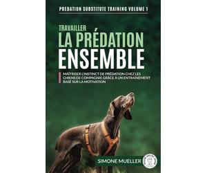 Travailler la prédation ensemble: Maîtriser l’instinct de prédation chez les chiens de famille grâce à un entraînement basé sur la motivation