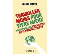 Travailler Moins Pour Vivre Mieux - Guide Pour Une Philosophie Antiproductiviste