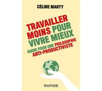 Travailler moins pour vivre mieux Guide pour une philosophie antiproductiviste - Céline Marty - Dunod - broché - Essai