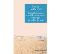 Travailler moins, travailler autrement ou ne pas travailler de tout Serge Latouche (Auteur)
