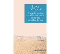 Travailler moins, travailler autrement ou ne pas travailler de tout - Serge Latouche - Rivages - broché - Essai