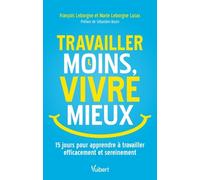 Travailler Moins, Vivre Mieux - 14 Jours Pour Apprendre À Travailler Efficacement Et Sereinement
