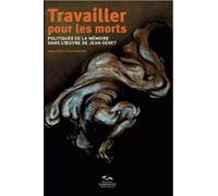 Travailler pour les morts: Politiques de la mémoire dans l’œuvre de Jean Genet