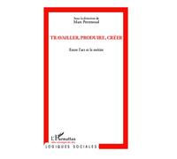 Travailler, produire, créer Entre l'art et le métier - M. Perrenoud - L'harmattan - broché - Essai